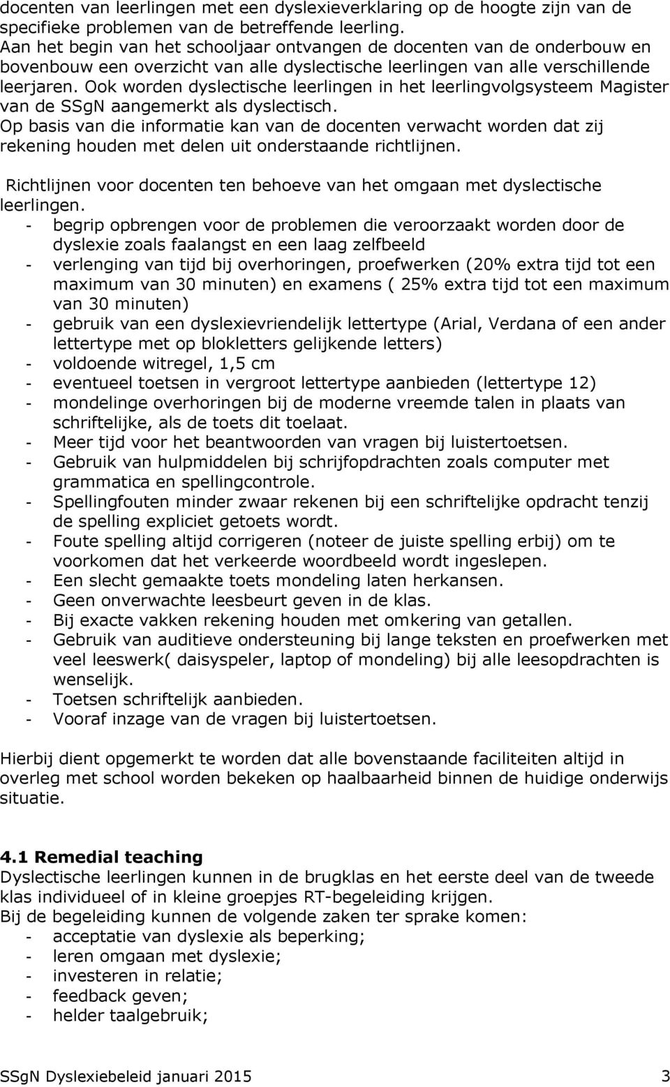 Ook worden dyslectische leerlingen in het leerlingvolgsysteem Magister van de SSgN aangemerkt als dyslectisch.