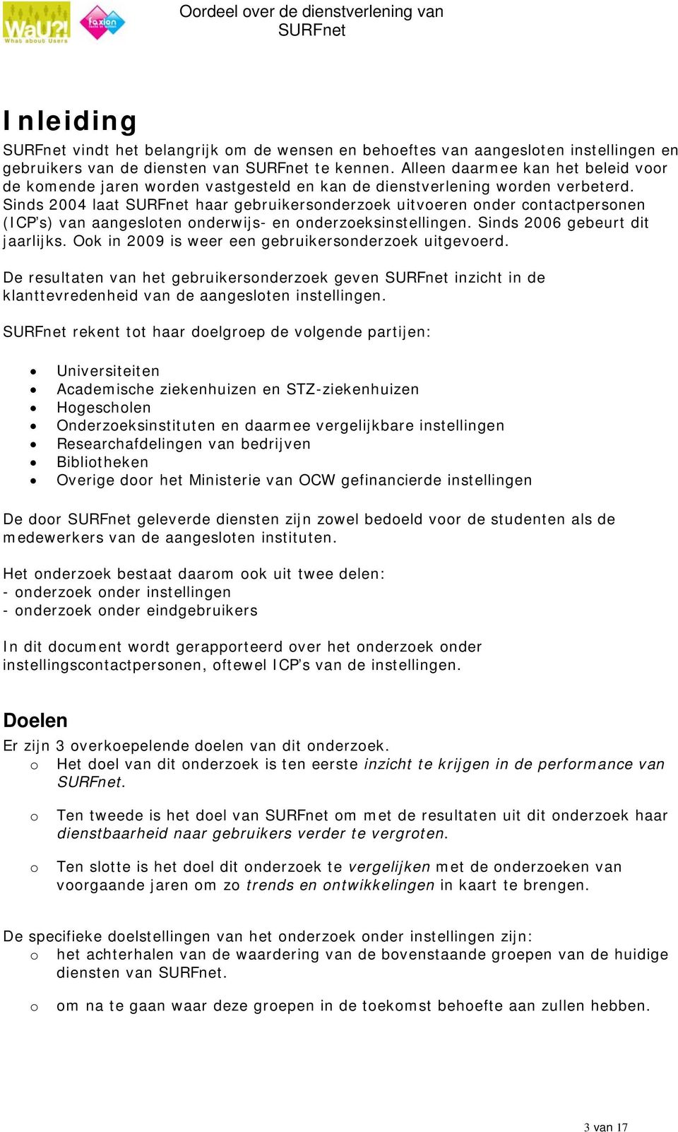 Sinds 2004 laat haar gebruikersonderzoek uitvoeren onder contactpersonen (ICP s) van aangesloten onderwijs- en onderzoeksinstellingen. Sinds 2006 gebeurt dit jaarlijks.