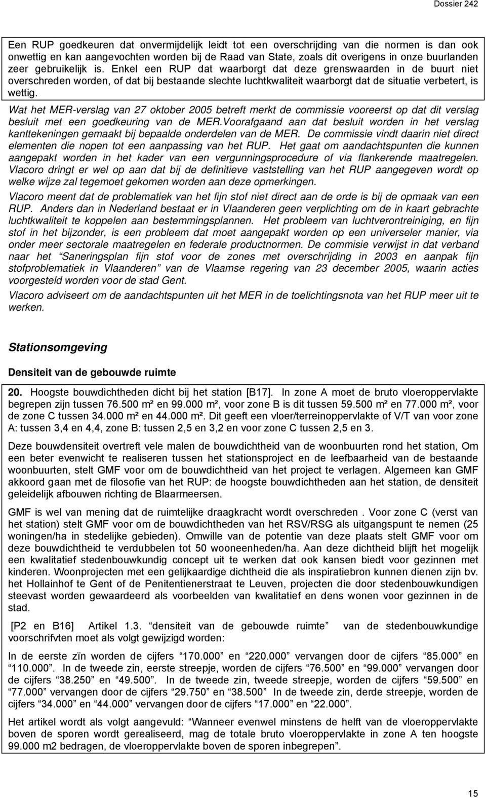 Wat het MER-verslag van 27 oktober 2005 betreft merkt de commissie vooreerst op dat dit verslag besluit met een goedkeuring van de MER.