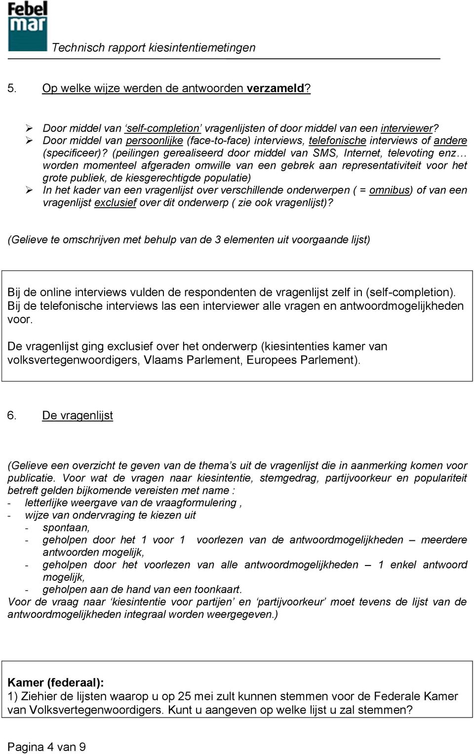 (peilingen gerealiseerd door middel van SMS, Internet, televoting enz worden momenteel afgeraden omwille van een gebrek aan representativiteit voor het grote publiek, de kiesgerechtigde populatie) In