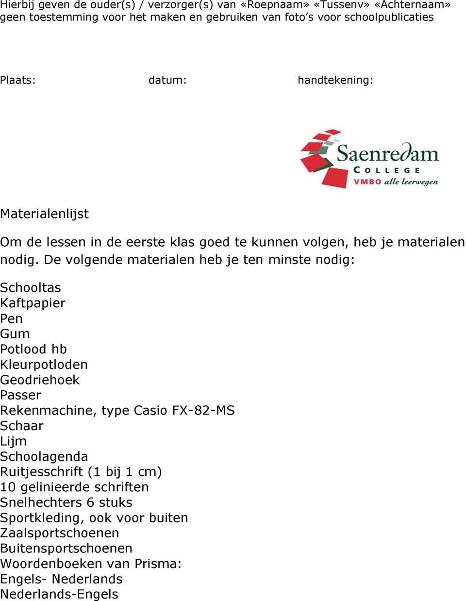 De volgende materialen heb je ten minste nodig: Schooltas Kaftpapier Pen Gum Potlood hb Kleurpotloden Geodriehoek Passer Rekenmachine, type Casio FX-82-MS Schaar Lijm