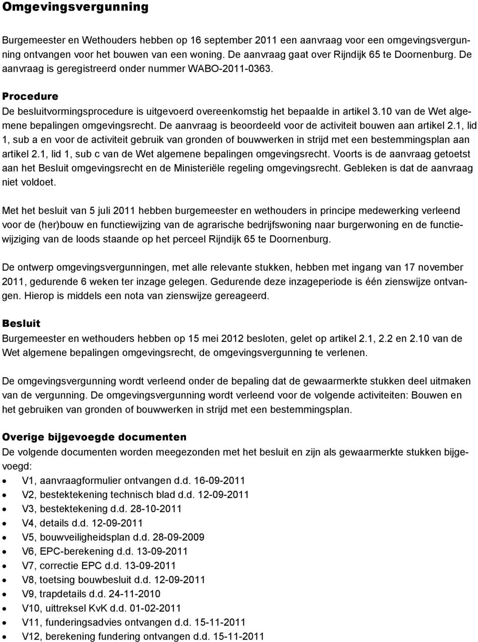 Procedure De besluitvormingsprocedure is uitgevoerd overeenkomstig het bepaalde in artikel 3.10 van de Wet algemene bepalingen omgevingsrecht.