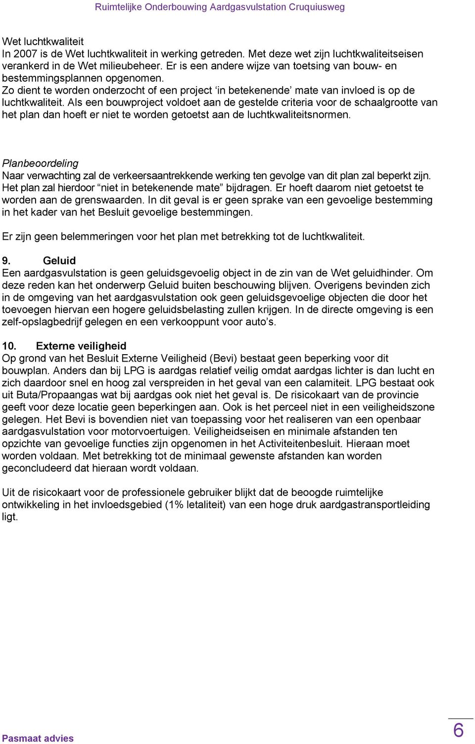 Als een bouwproject voldoet aan de gestelde criteria voor de schaalgrootte van het plan dan hoeft er niet te worden getoetst aan de luchtkwaliteitsnormen.