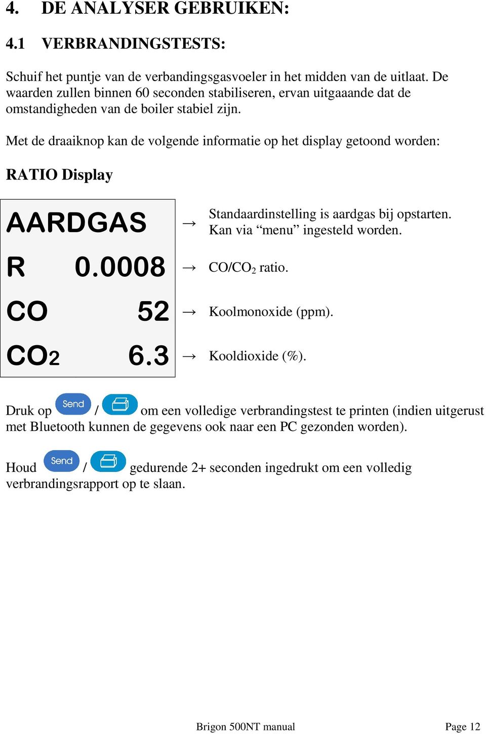 Met de draaiknop kan de volgende informatie op het display getoond worden: RATIO Display AARDGAS R CO 0.0008 CO/CO 2 ratio. 52 CO2 6.3 Standaardinstelling is aardgas bij opstarten.