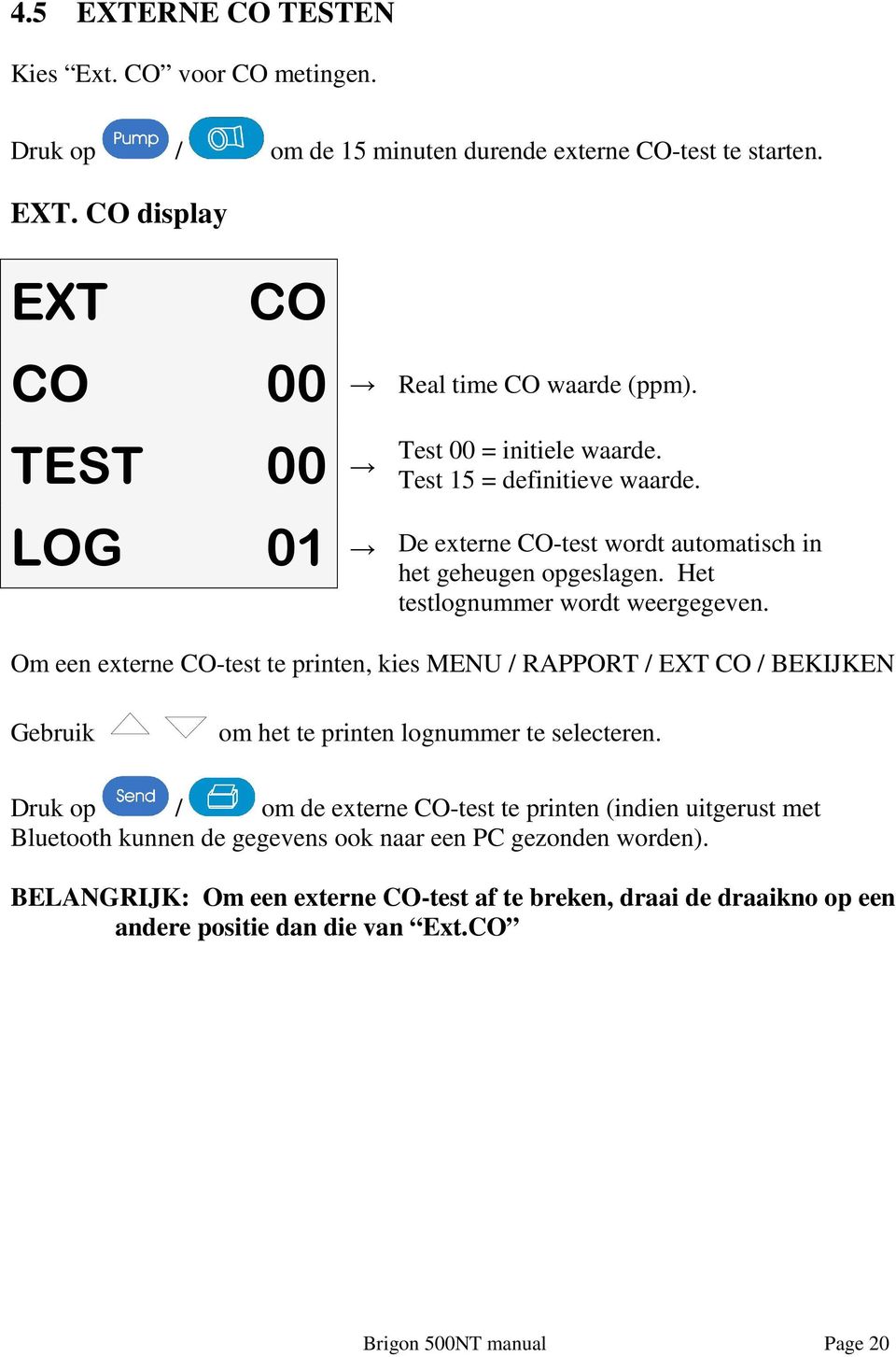 Om een externe CO-test te printen, kies MENU / RAPPORT / EXT CO / BEKIJKEN Gebruik om het te printen lognummer te selecteren.
