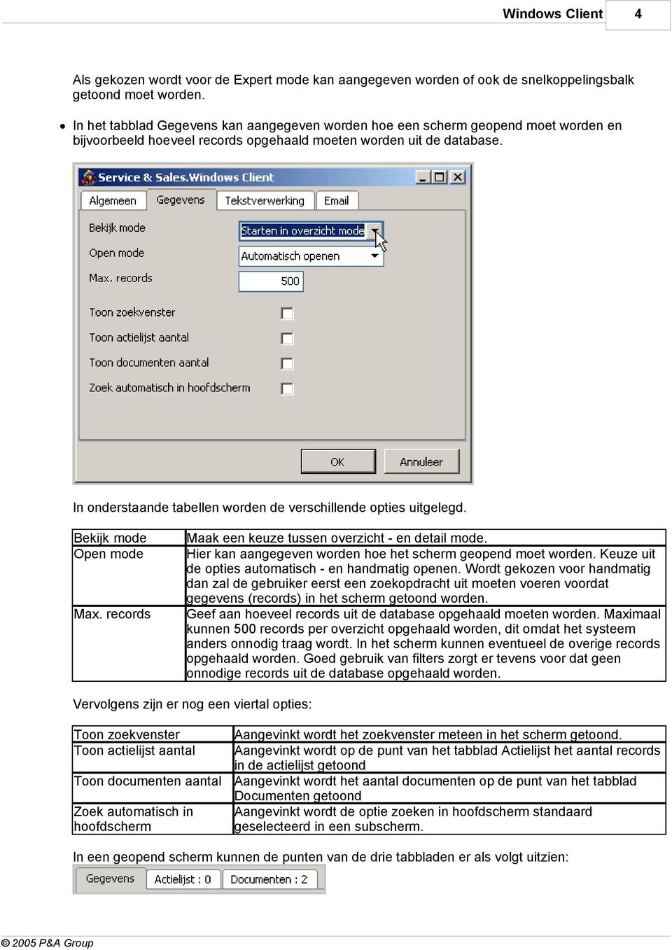 In onderstaande tabellen worden de verschillende opties uitgelegd. Bekijk mode Open mode Max. records Maak een keuze tussen overzicht - en detail mode.