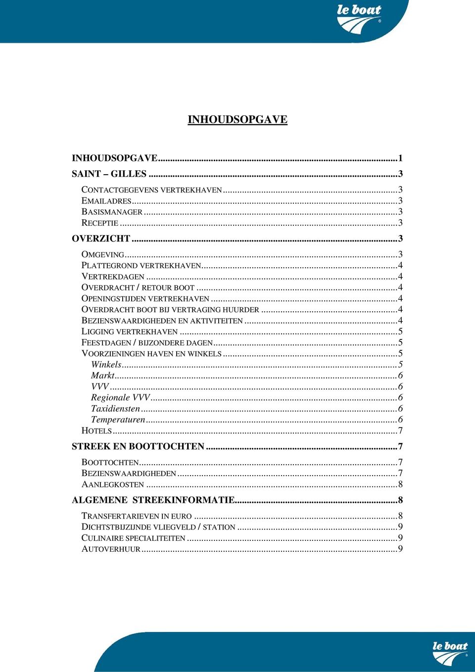 ..5 FEESTDAGEN / BIJZONDERE DAGEN...5 VOORZIENINGEN HAVEN EN WINKELS...5 Winkels...5 Markt...6 VVV...6 Regionale VVV...6 Taxidiensten...6 Temperaturen...6 HOTELS...7 STREEK EN BOOTTOCHTEN.