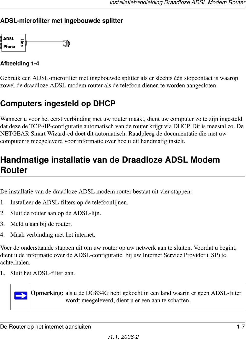 Computers ingesteld op DHCP Wanneer u voor het eerst verbinding met uw router maakt, dient uw computer zo te zijn ingesteld dat deze de TCP-/IP-configuratie automatisch van de router krijgt via DHCP.