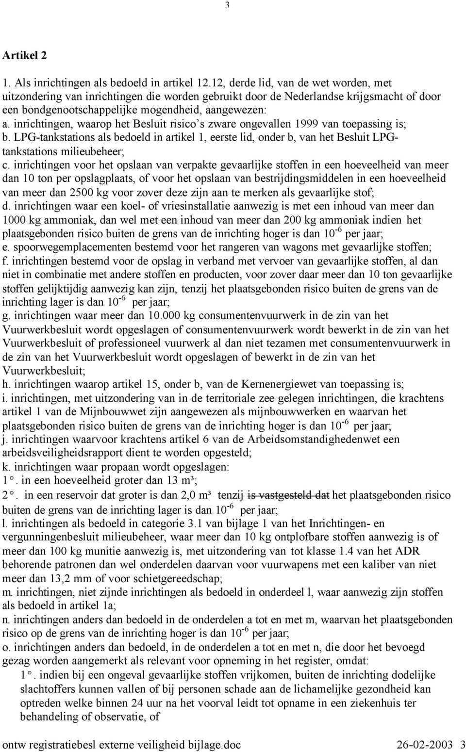 inrichtingen, waarop het Besluit risico s zware ongevallen 1999 van toepassing is; b. LPG-tankstations als bedoeld in artikel 1, eerste lid, onder b, van het Besluit LPGtankstations milieubeheer; c.