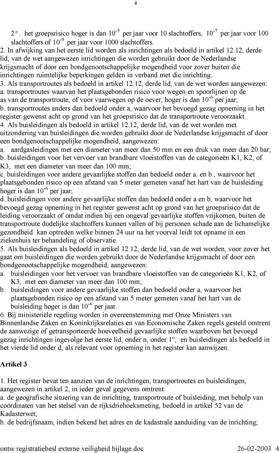 beperkingen gelden in verband met die inrichting. 3. Als transportroutes als bedoeld in artikel 12.12, derde lid, van de wet worden aangewezen: a.