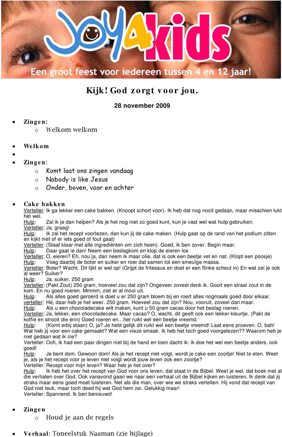 Als je het nog niet zo goed kunt, kun je vast wel wat hulp gebruiken. Verteller: Ja, graag! Hulp: Ik zal het recept voorlezen, dan kun jij de cake maken.