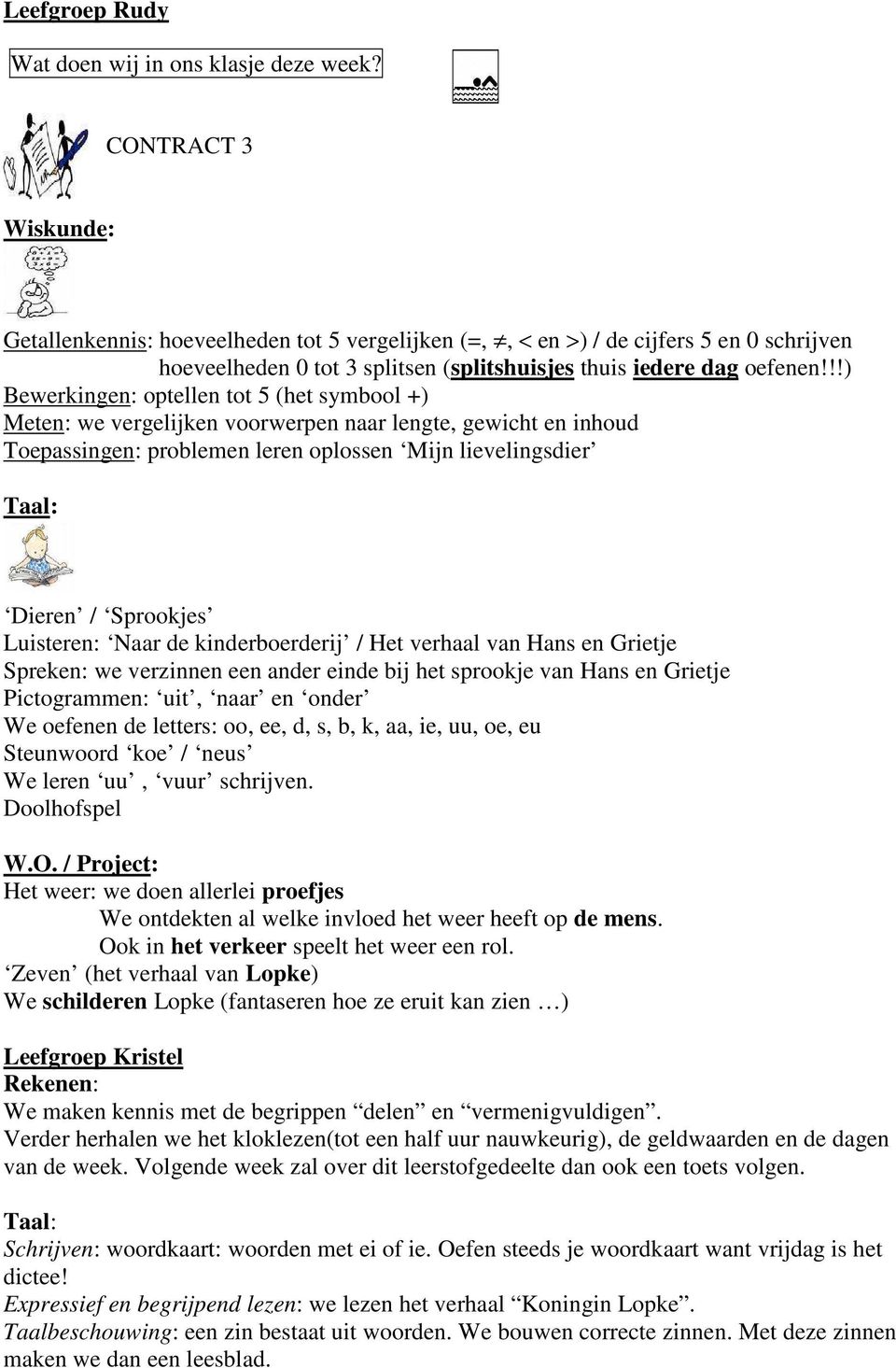 !!) Bewerkingen: optellen tot 5 (het symbool +) Meten: we vergelijken voorwerpen naar lengte, gewicht en inhoud Toepassingen: problemen leren oplossen Mijn lievelingsdier Taal: Dieren / Sprookjes