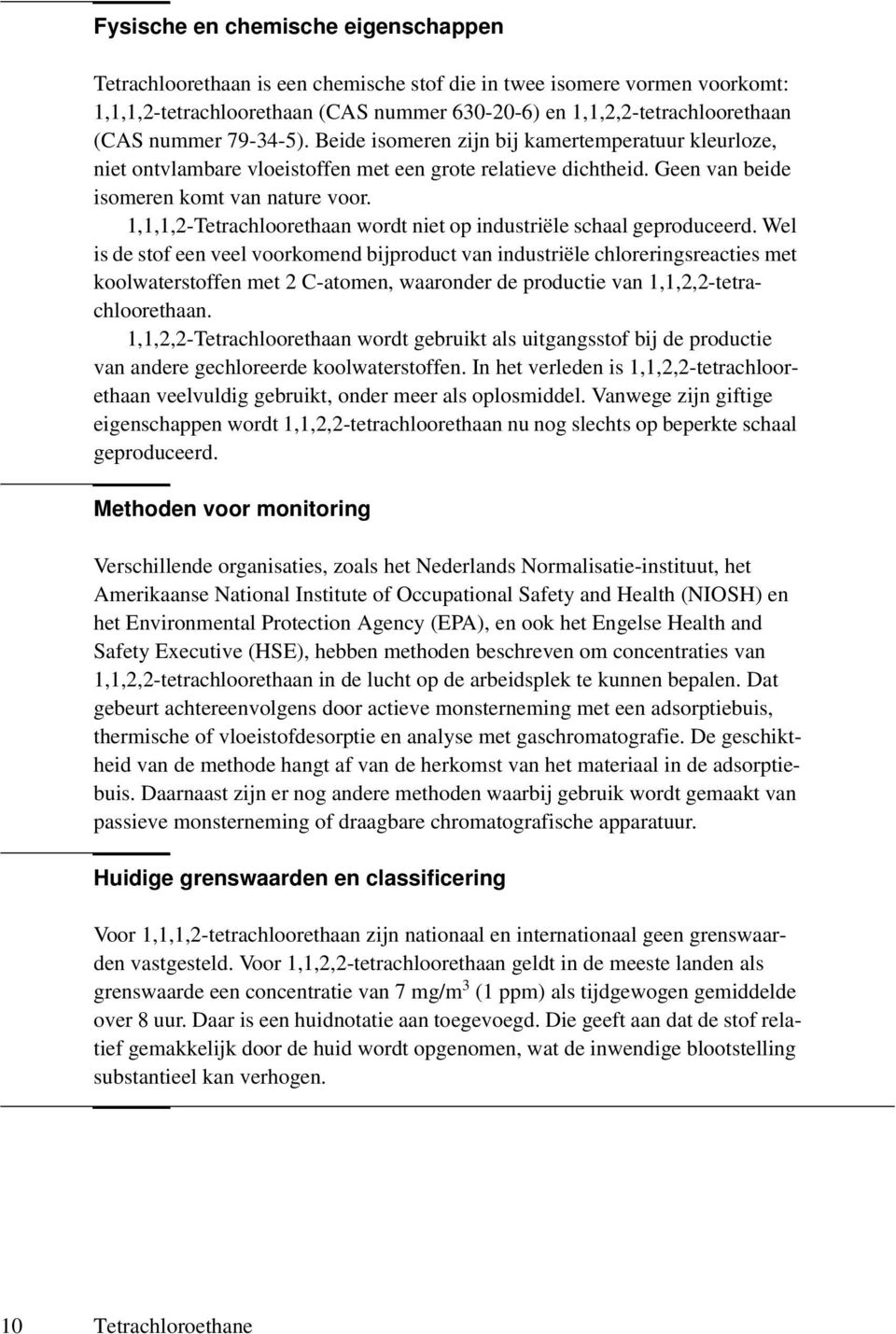 1,1,1,2-Tetrachloorethaan wordt niet op industriële schaal geproduceerd.