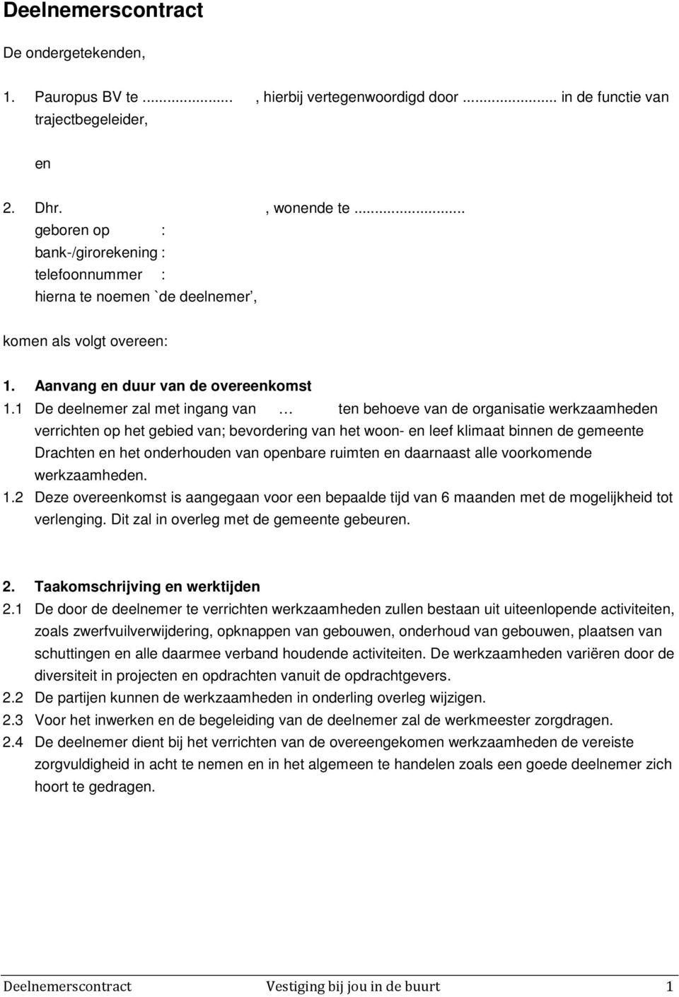 1 De deelnemer zal met ingang van ten behoeve van de organisatie werkzaamheden verrichten op het gebied van; bevordering van het woon- en leef klimaat binnen de gemeente Drachten en het onderhouden