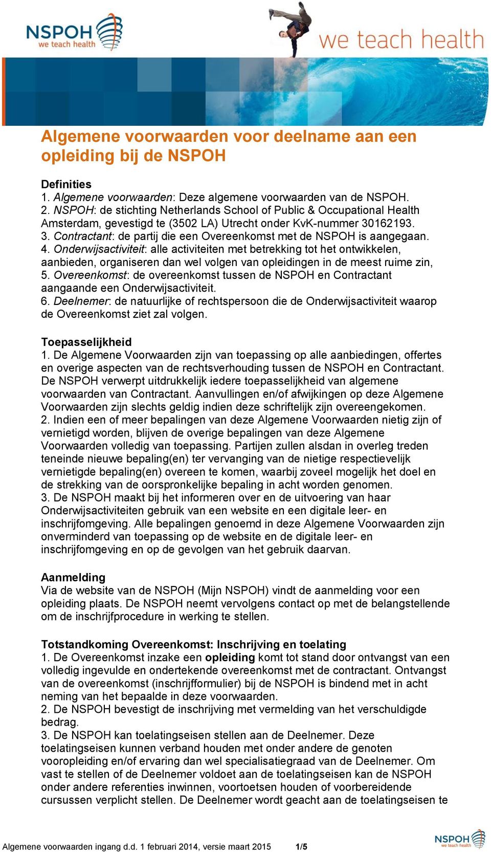 162193. 3. Contractant: de partij die een Overeenkomst met de NSPOH is aangegaan. 4.