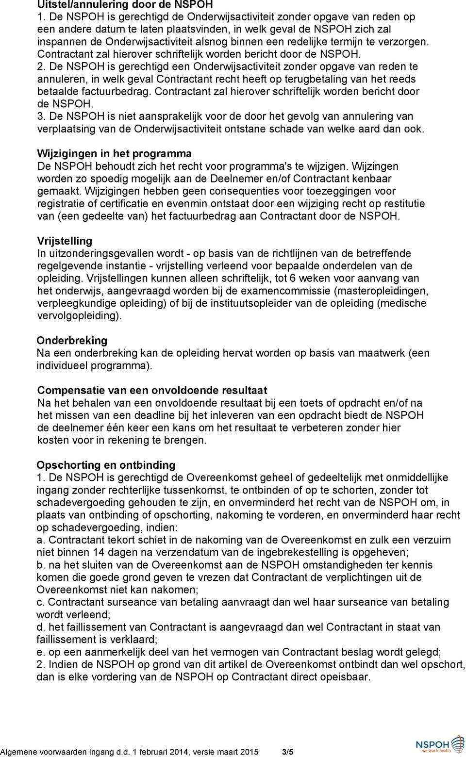 redelijke termijn te verzorgen. Contractant zal hierover schriftelijk worden bericht door de NSPOH. 2.