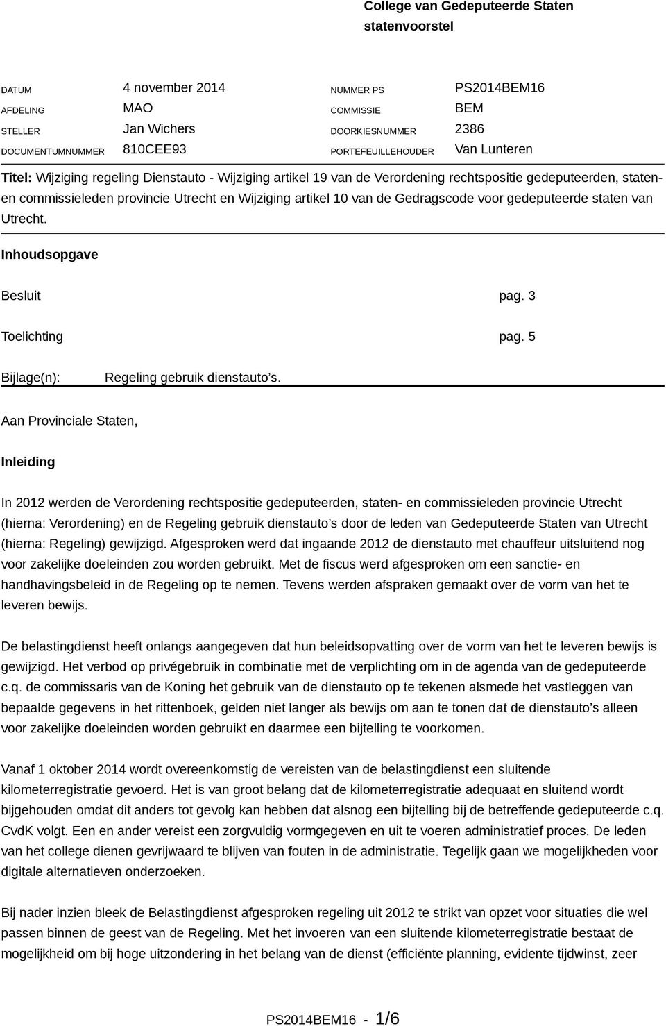 artikel 10 van de Gedragscode voor gedeputeerde staten van Utrecht. Inhoudsopgave Besluit pag. 3 Toelichting pag. 5 Bijlage(n): Regeling gebruik dienstauto s.