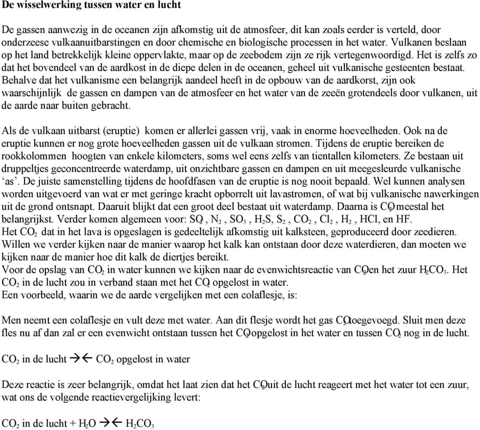 Het is zelfs zo dat het bovendeel van de aardkost in de diepe delen in de oceanen, geheel uit vulkanische gesteenten bestaat.