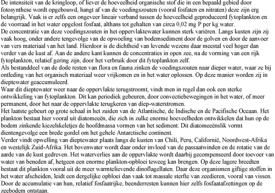 Vaak is er zelfs een ongeveer lineair verband tussen de hoeveelheid geproduceerd fytoplankton en de voorraad in het water opgelost fosfaat, althans tot gehalten van circa 0,02 mg P per kg water.