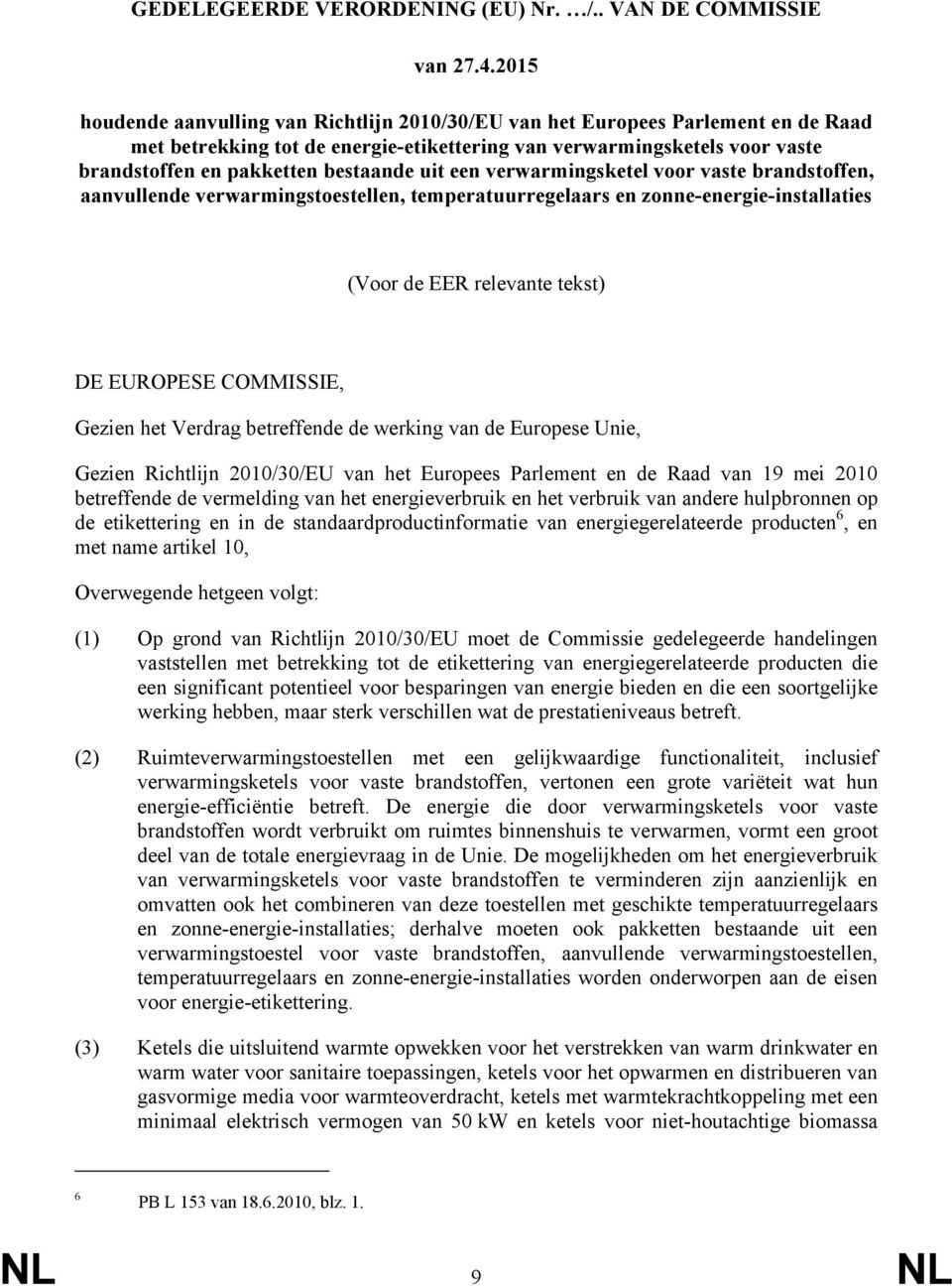 uit een verwarmingsketel voor vaste brandstoffen, aanvullende verwarmingstoestellen, temperatuurregelaars en zonne-energie-installaties (Voor de EER relevante tekst) DE EUROPESE COMMISSIE, Gezien het