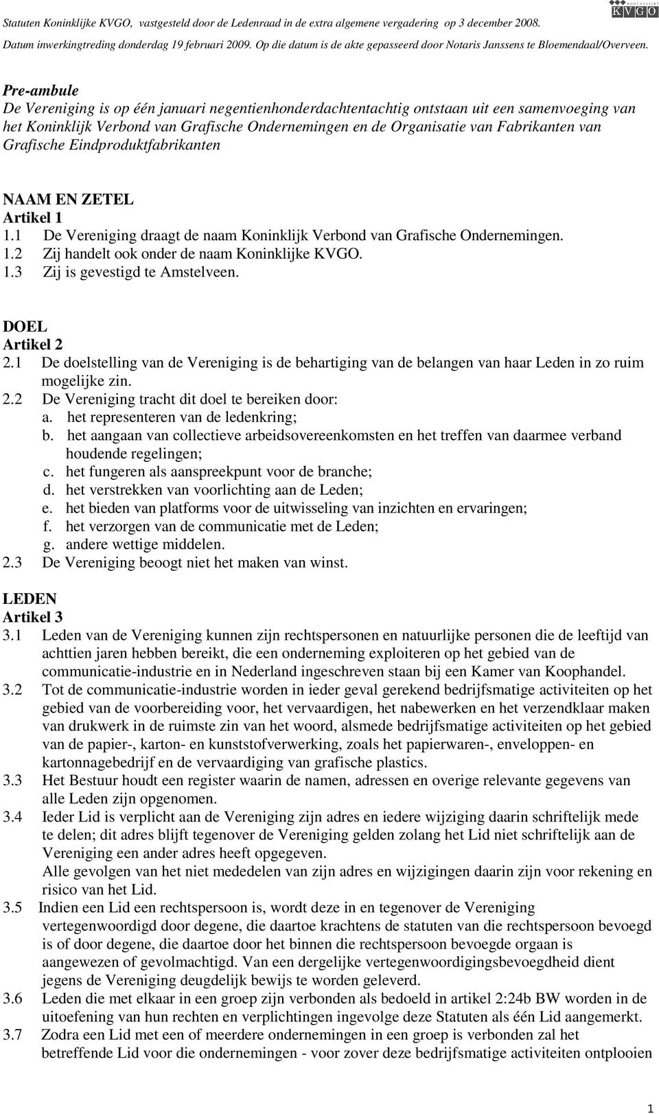 DOEL Artikel 2 2.1 De doelstelling van de Vereniging is de behartiging van de belangen van haar Leden in zo ruim mogelijke zin. 2.2 De Vereniging tracht dit doel te bereiken door: a.