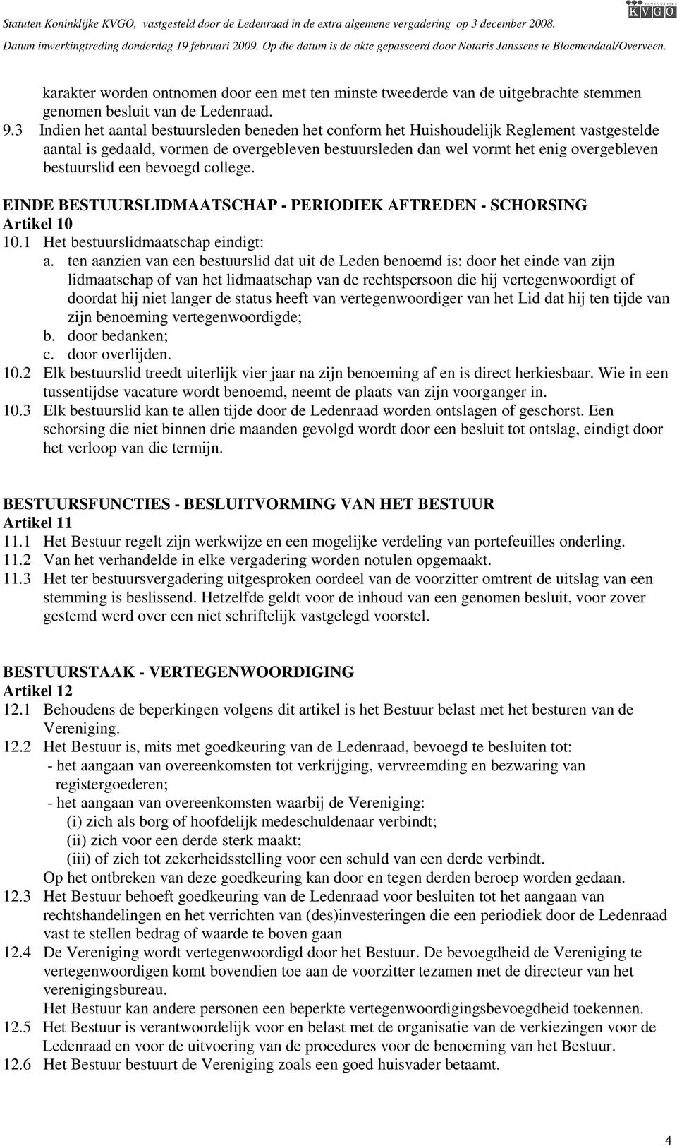 een bevoegd college. EINDE BESTUURSLIDMAATSCHAP - PERIODIEK AFTREDEN - SCHORSING Artikel 10 10.1 Het bestuurslidmaatschap eindigt: a.