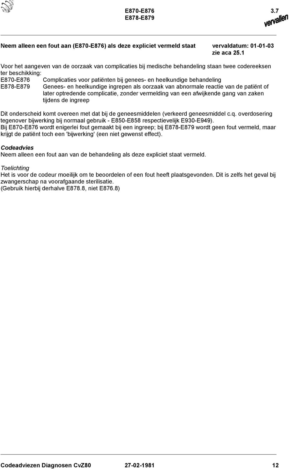 E878-E879 Genees- en heelkundige ingrepen als oorzaak van abnormale reactie van de patiënt of later optredende complicatie, zonder vermelding van een afwijkende gang van zaken tijdens de ingreep Dit