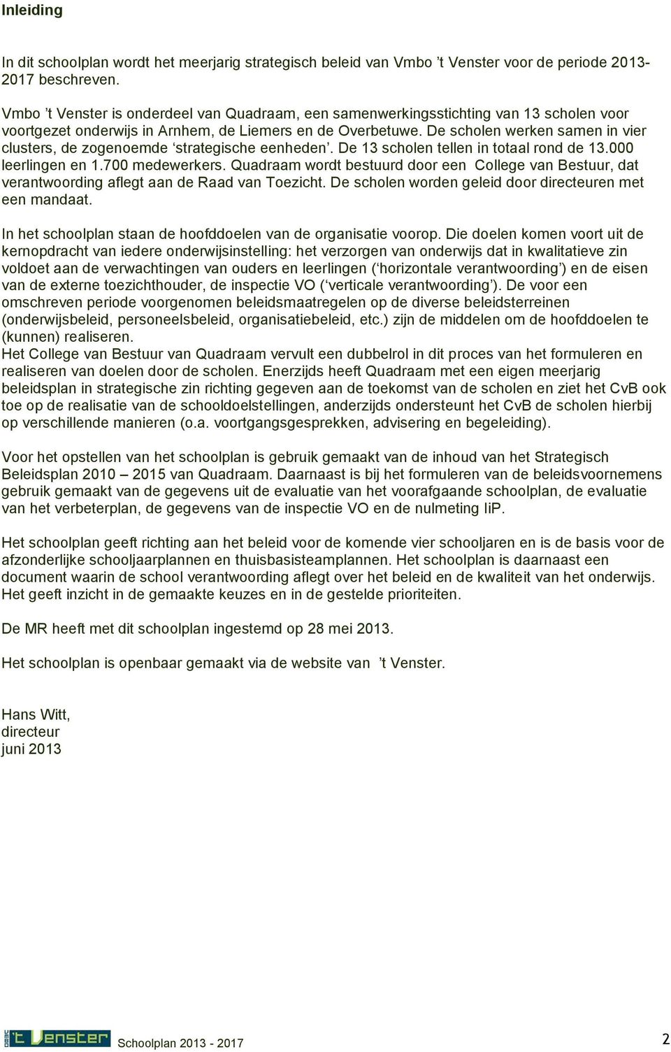 De scholen werken samen in vier clusters, de zogenoemde strategische eenheden. De 13 scholen tellen in totaal rond de 13.000 leerlingen en 1.700 medewerkers.