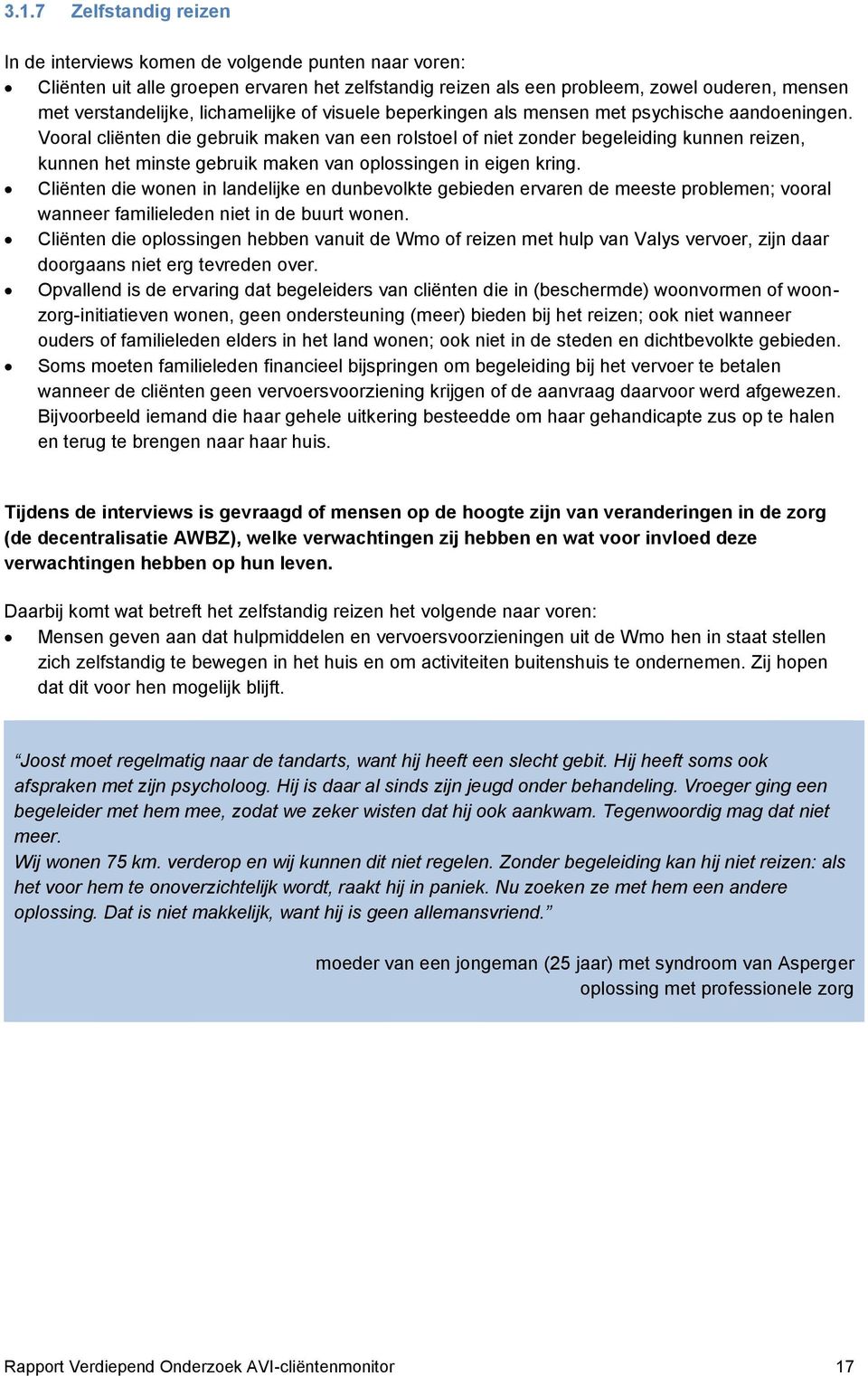 Vooral cliënten die gebruik maken van een rolstoel of niet zonder begeleiding kunnen reizen, kunnen het minste gebruik maken van oplossingen in eigen kring.