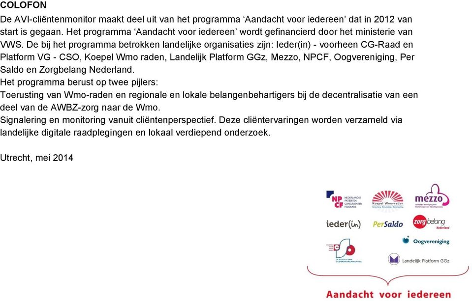 De bij het programma betrokken landelijke organisaties zijn: Ieder(in) - voorheen CG-Raad en Platform VG - CSO, Koepel Wmo raden, Landelijk Platform GGz, Mezzo, NPCF, Oogvereniging, Per Saldo