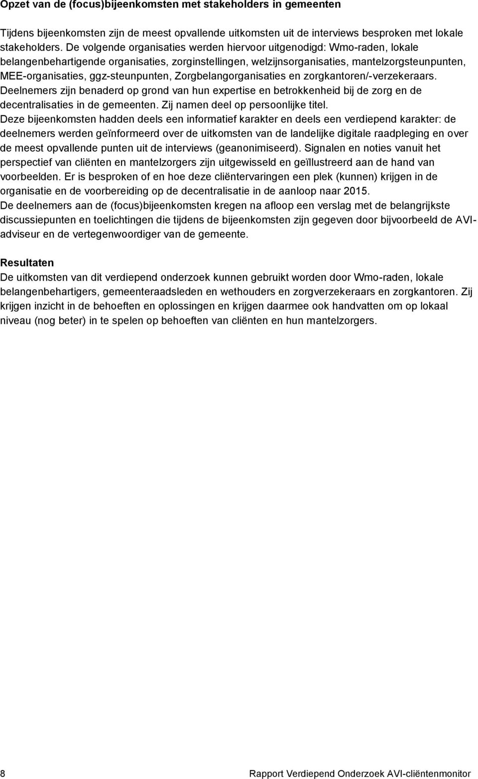 ggz-steunpunten, Zorgbelangorganisaties en zorgkantoren/-verzekeraars. Deelnemers zijn benaderd op grond van hun expertise en betrokkenheid bij de zorg en de decentralisaties in de gemeenten.