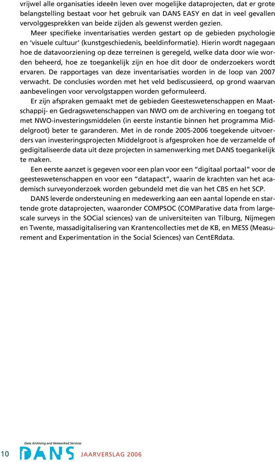 Hierin wordt nagegaan hoe de datavoorziening op deze terreinen is geregeld, welke data door wie worden beheerd, hoe ze toegankelijk zijn en hoe dit door de onderzoekers wordt ervaren.