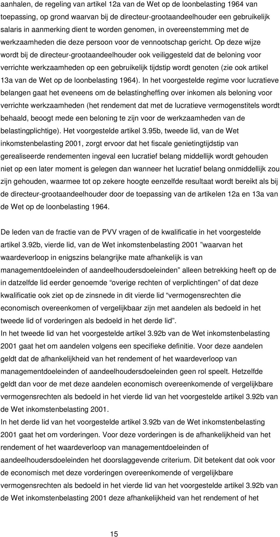 Op deze wijze wordt bij de directeur-grootaandeelhouder ook veiliggesteld dat de beloning voor verrichte werkzaamheden op een gebruikelijk tijdstip wordt genoten (zie ook artikel 13a van de Wet op de