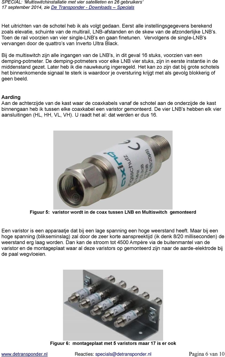 Bij de multiswitch zijn alle ingangen van de LNB s, in dit geval 16 stuks, voorzien van een demping-potmeter.