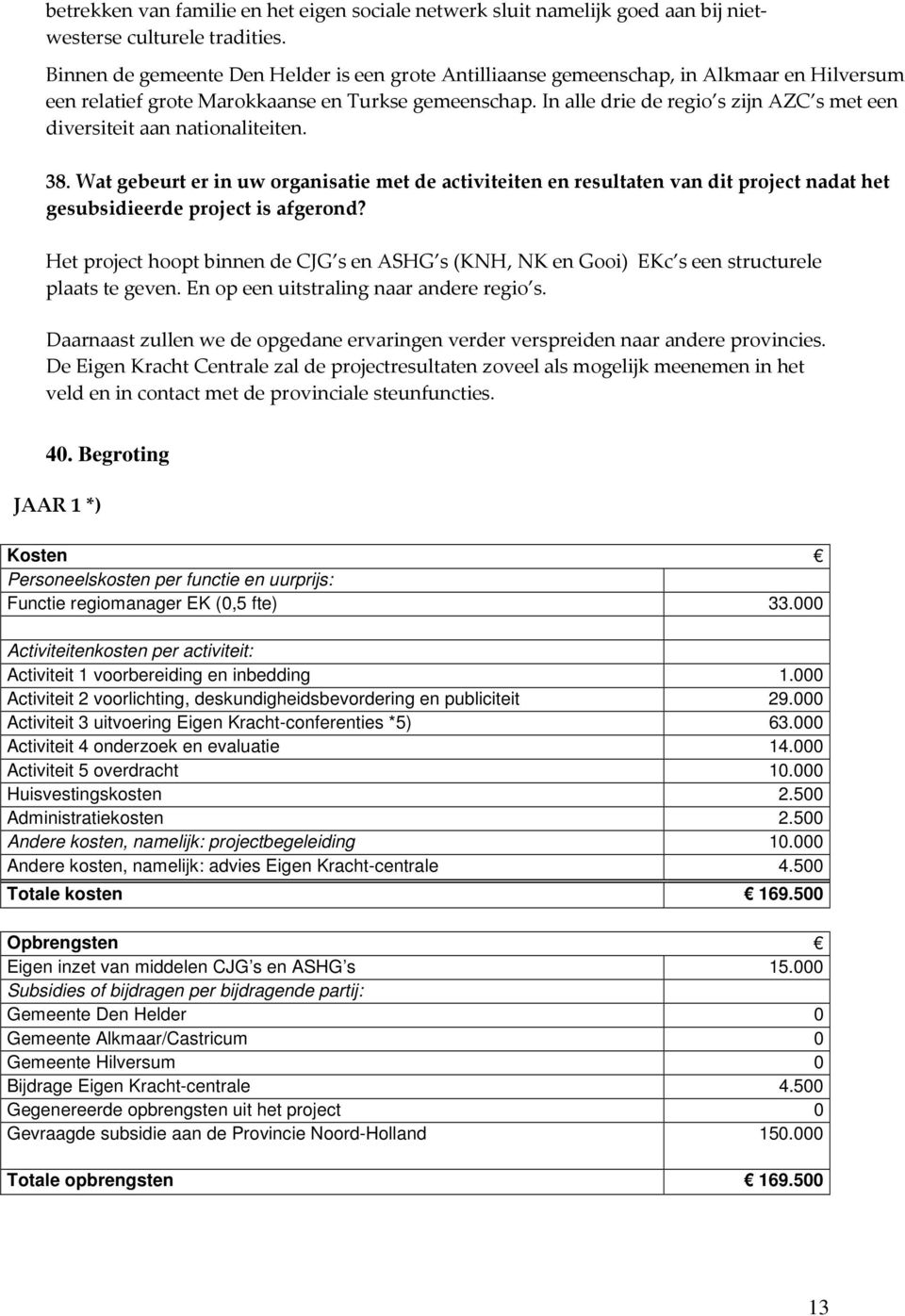 In alle drie de regio s zijn AZC s met een diversiteit aan nationaliteiten. 38.