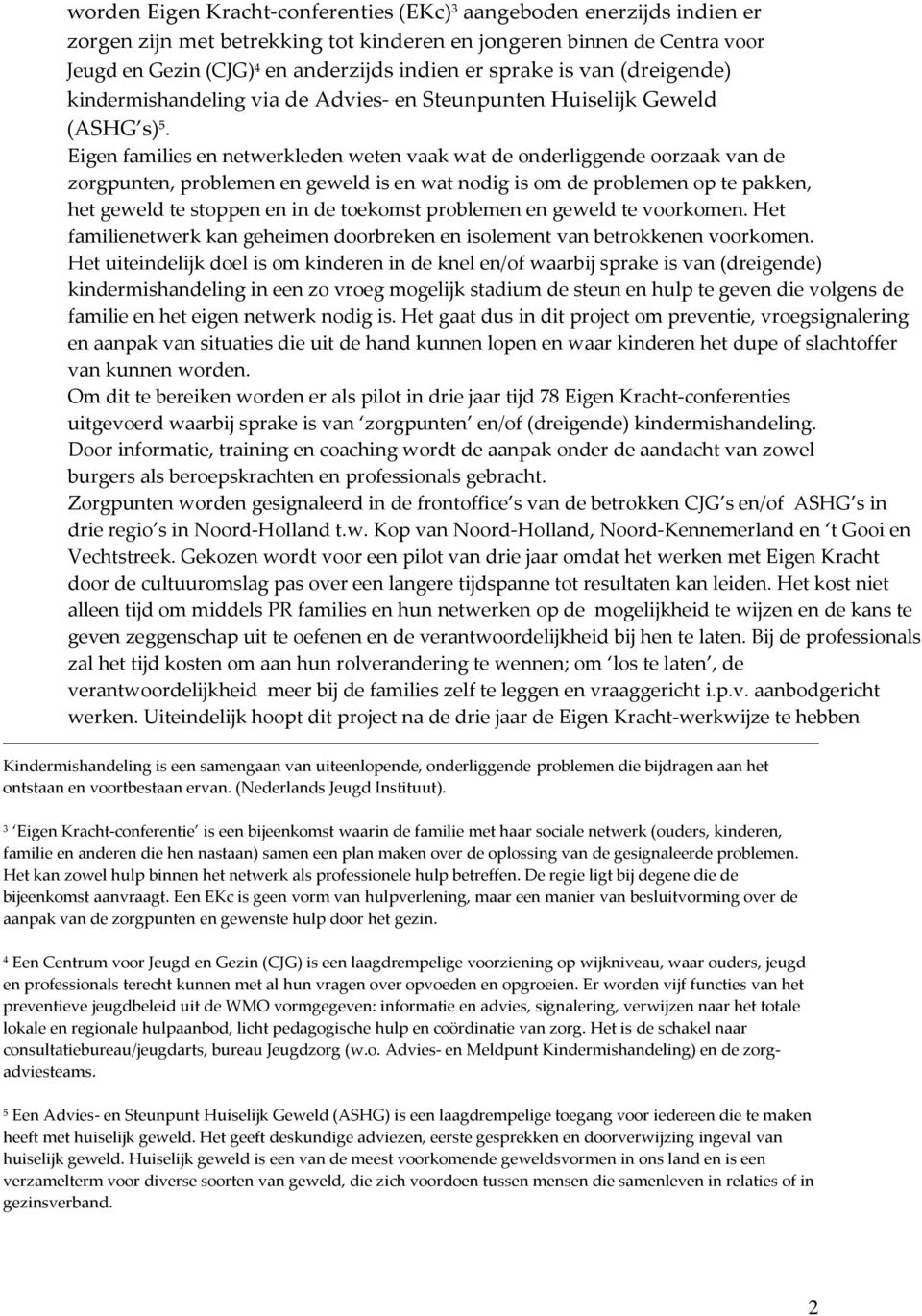 Eigen families en netwerkleden weten vaak wat de onderliggende oorzaak van de zorgpunten, problemen en geweld is en wat nodig is om de problemen op te pakken, het geweld te stoppen en in de toekomst