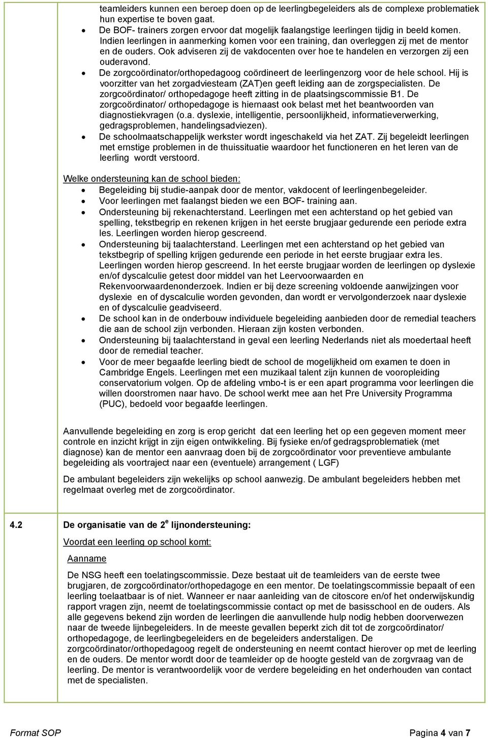 Ook adviseren zij de vakdocenten over hoe te handelen en verzorgen zij een ouderavond. De zorgcoördinator/orthopedagoog coördineert de leerlingenzorg voor de hele school.