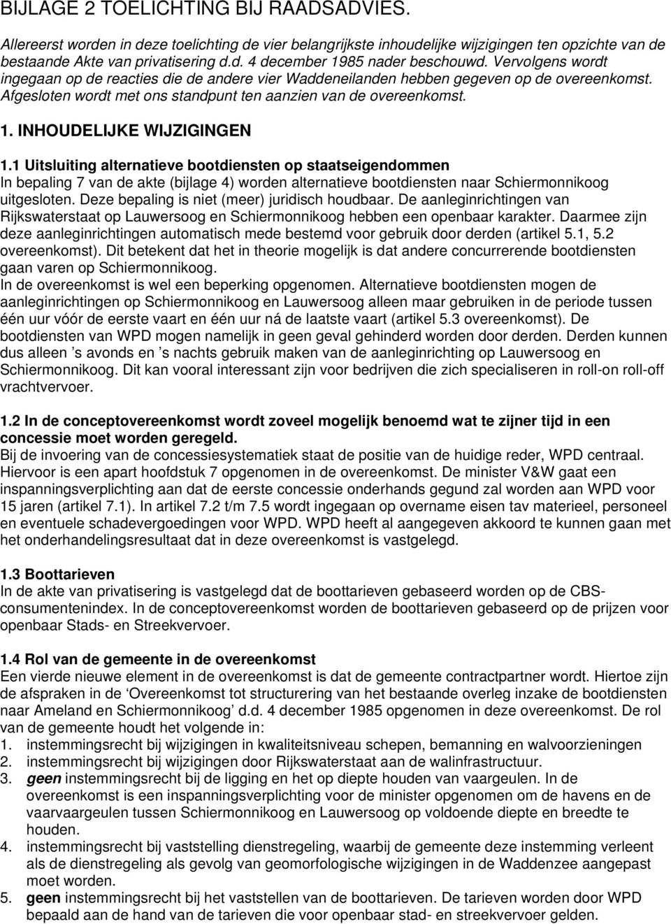 INHOUDELIJKE WIJZIGINGEN 1.1 Uitsluiting alternatieve bootdiensten op staatseigendommen In bepaling 7 van de akte (bijlage 4) worden alternatieve bootdiensten naar Schiermonnikoog uitgesloten.