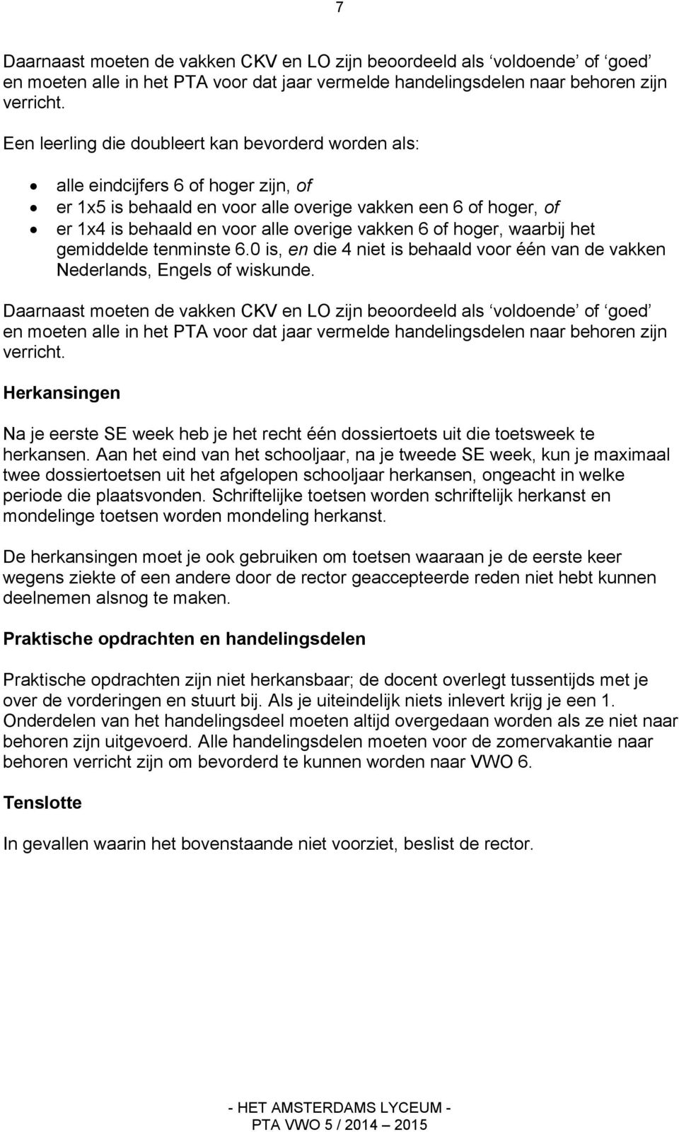 vakken 6 of hoger, waarbij het gemiddelde tenminste 6.0 is, en die 4 niet is behaald voor één van de vakken Nederlands, Engels of wiskunde.