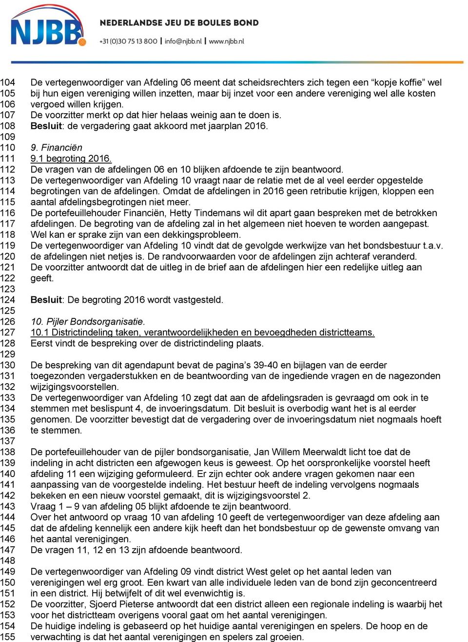 kosten vergoed willen krijgen. De voorzitter merkt op dat hier helaas weinig aan te doen is. Besluit: de vergadering gaat akkoord met jaarplan 2016. 9. Financiën 9.1 begroting 2016.