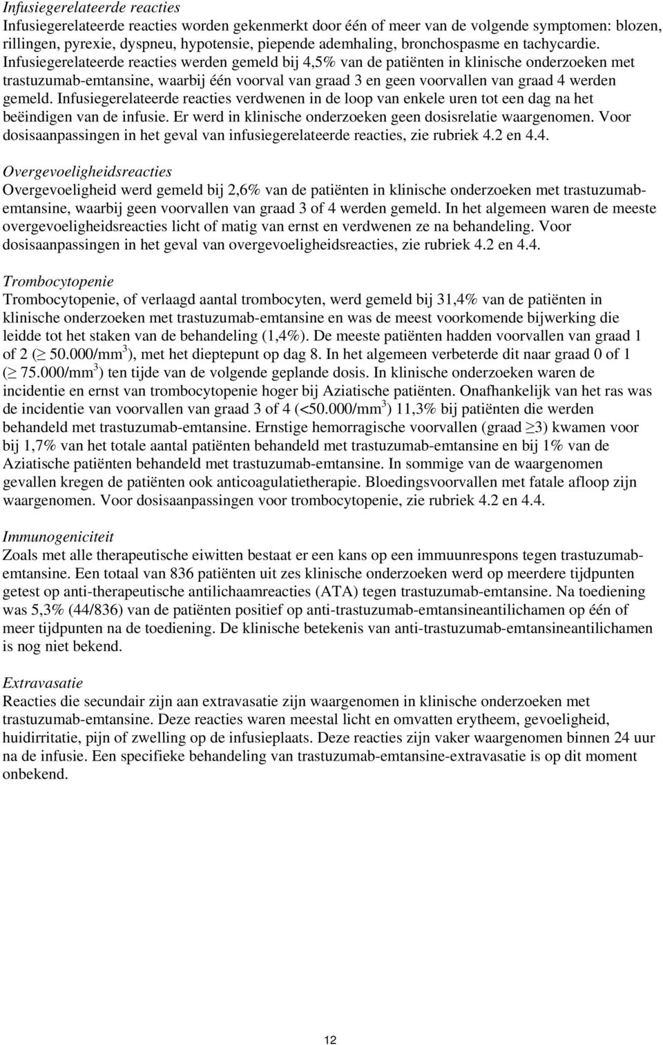 Infusiegerelateerde reacties werden gemeld bij 4,5% van de patiënten in klinische onderzoeken met trastuzumab-emtansine, waarbij één voorval van graad 3 en geen voorvallen van graad 4 werden gemeld.