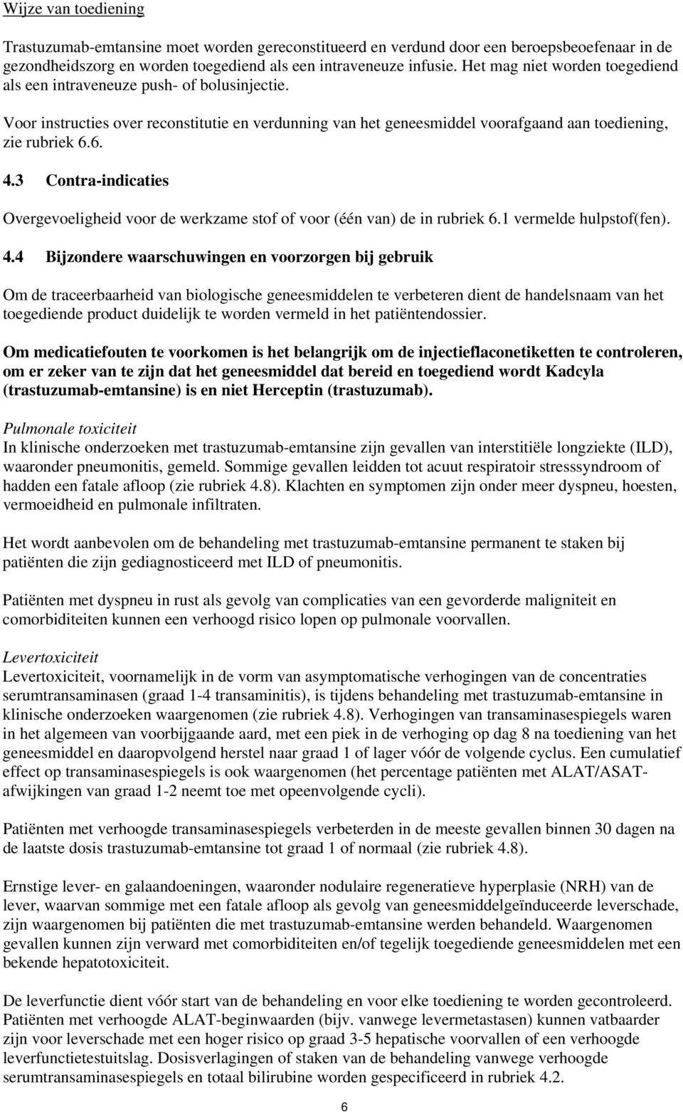 3 Contra-indicaties Overgevoeligheid voor de werkzame stof of voor (één van) de in rubriek 6.1 vermelde hulpstof(fen). 4.