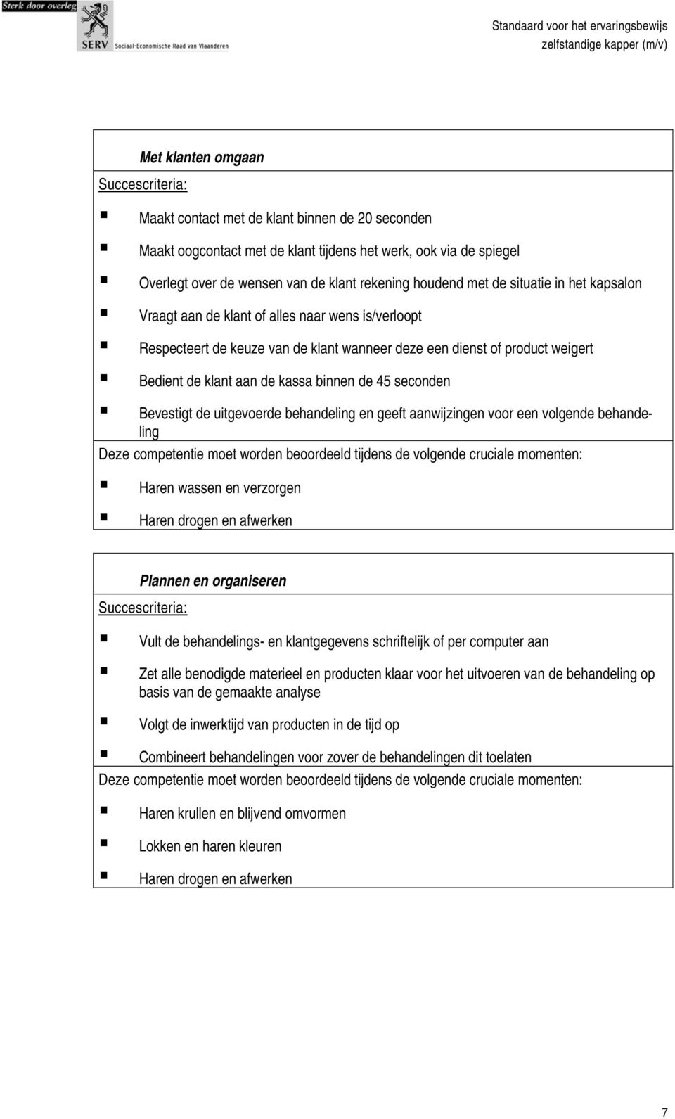 seconden Bevestigt de uitgevoerde behandeling en geeft aanwijzingen voor een volgende behandeling Deze competentie moet worden beoordeeld tijdens de volgende cruciale momenten: Haren wassen en