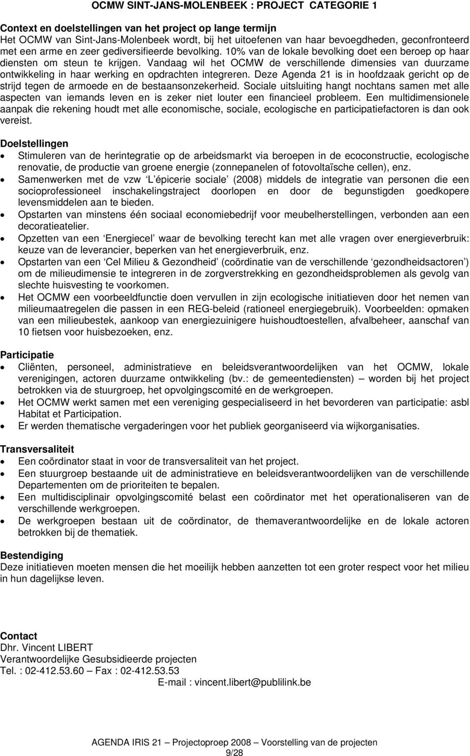 Deze Agenda 21 is in hoofdzaak gericht op de strijd tegen de armoede en de bestaansonzekerheid.