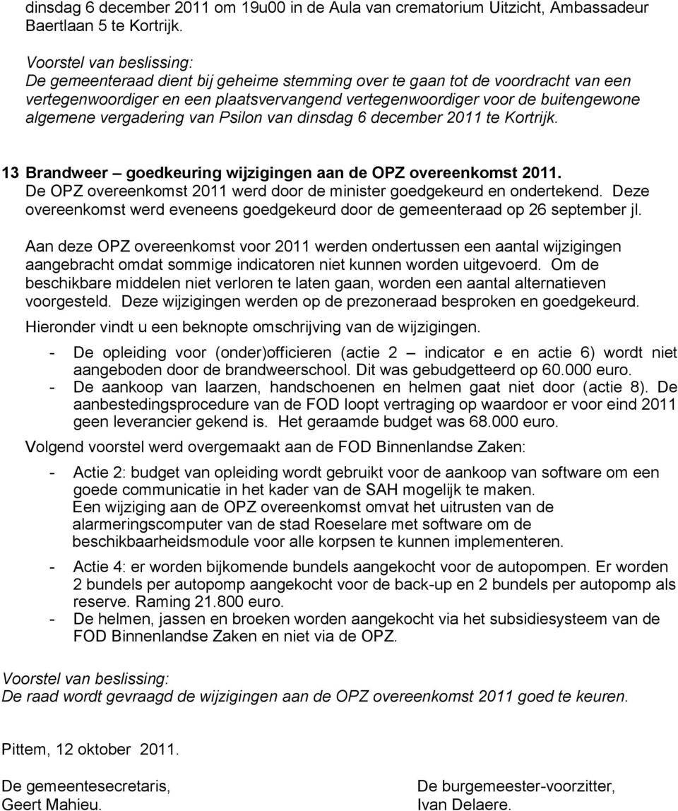 dinsdag 6 december 2011 te Kortrijk. 13 Brandweer goedkeuring wijzigingen aan de OPZ overeenkomst 2011. De OPZ overeenkomst 2011 werd door de minister goedgekeurd en ondertekend.