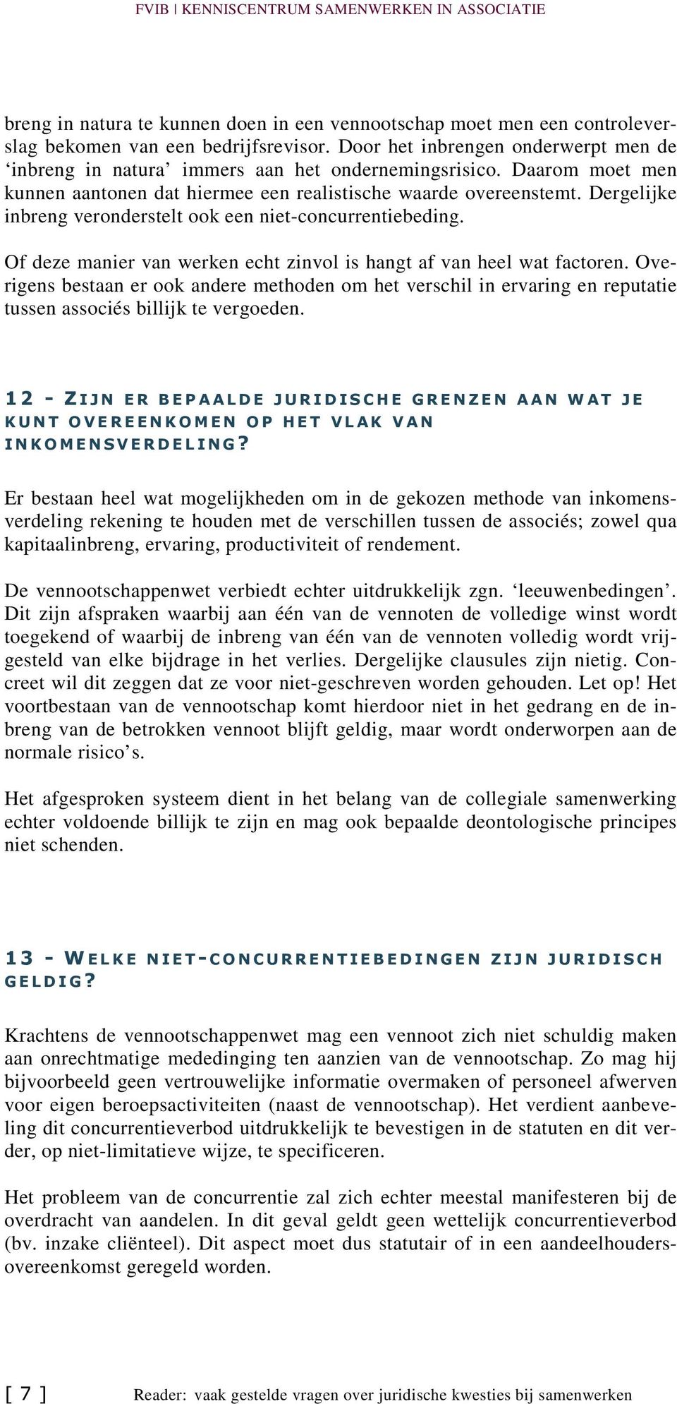 Dergelijke inbreng veronderstelt ook een niet-concurrentiebeding. Of deze manier van werken echt zinvol is hangt af van heel wat factoren.