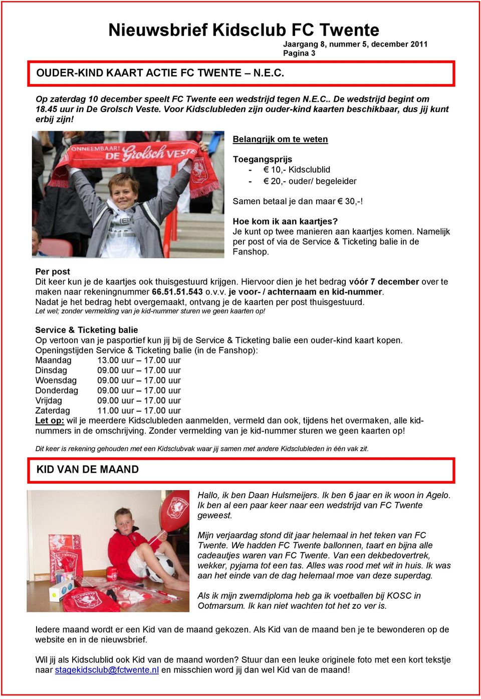 Hoe kom ik aan kaartjes? Je kunt op twee manieren aan kaartjes komen. Namelijk per post of via de Service & Ticketing balie in de Fanshop.