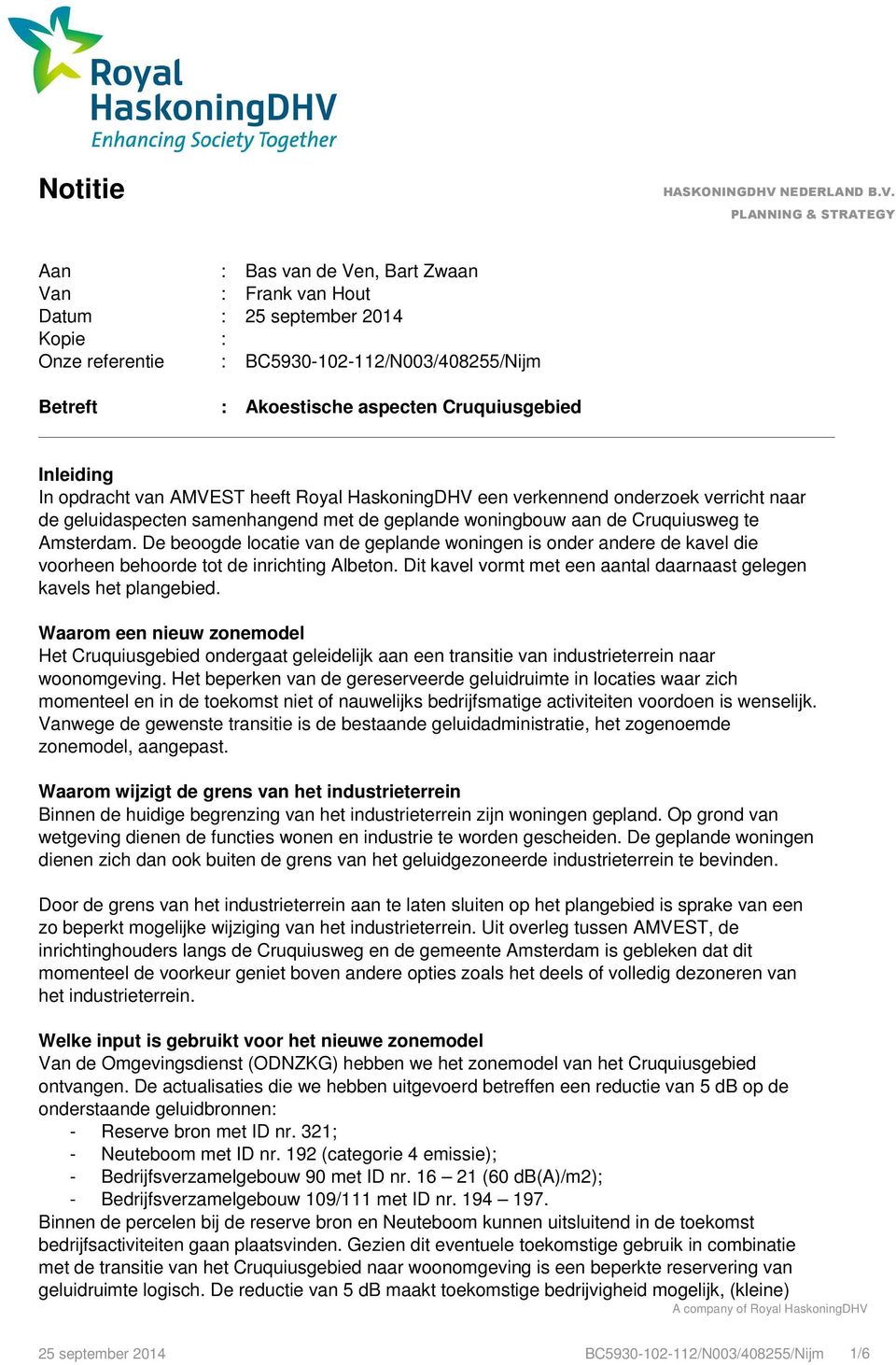 PLANNING & STRATEGY Aan : Bas van de Ven, Bart Zwaan Van : Frank van Hout Datum : 25 september 2014 Kopie : Onze referentie : BC5930-102-112/N003/408255/Nijm Betreft : Akoestische aspecten