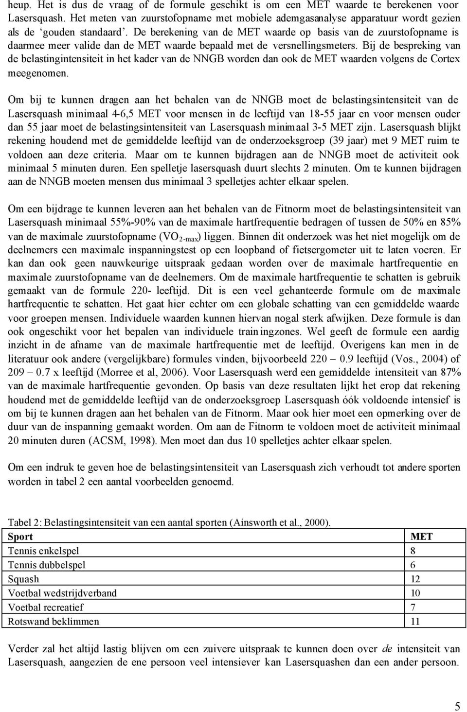 De berekening van de MET waarde op basis van de zuurstofopname is daarmee meer valide dan de MET waarde bepaald met de versnellingsmeters.