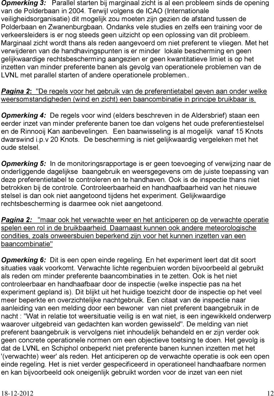 Ondanks vele studies en zelfs een training voor de verkeersleiders is er nog steeds geen uitzicht op een oplossing van dit probleem.